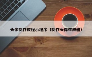 黔西头像制作教程小程序（制作头像生成器）
