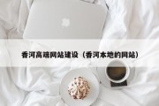 黔西香河高端网站建设（香河本地的网站）