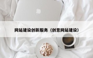 黔西网站建设创新服务（创意网站建设）
