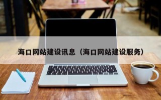 黔西海口网站建设讯息（海口网站建设服务）