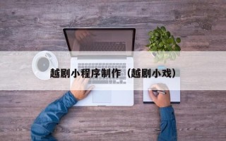 黔西越剧小程序制作（越剧小戏）