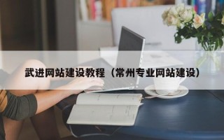 黔西武进网站建设教程（常州专业网站建设）